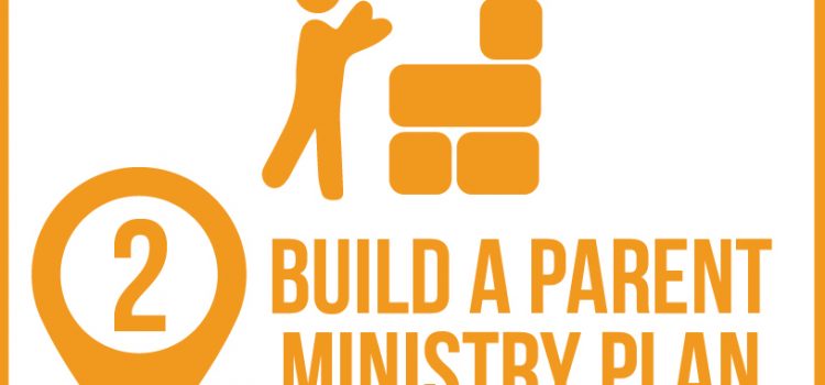 BUILD A PARENT MINISTRY PLAN (Step 2 in the M2P Roadmap) build a parent ministry plan