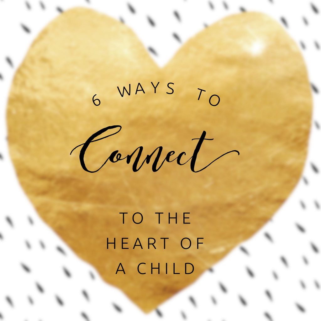 6 Ways to Connect to the Heart of a Child 6 Ways to Connect to the Heart of a Child