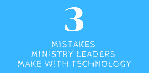 3 Mistakes Ministry Leaders Make with Technology ministry leaders technology