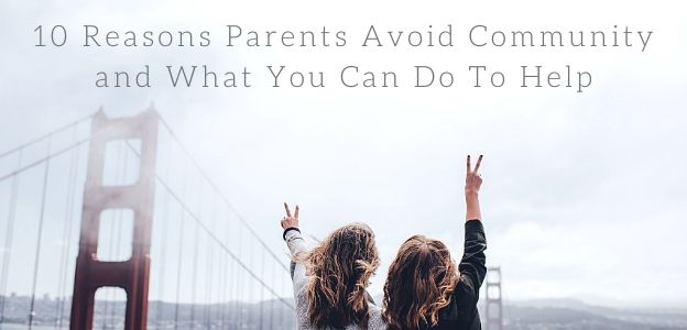 10 Reasons Parents Avoid Community and What You Can Do To Help friendships parents connection