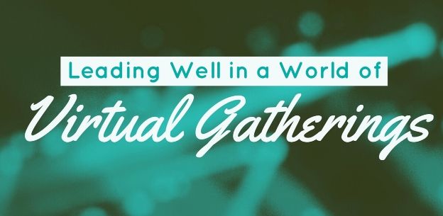 5 Ways to Lead Well In A World of Virtual Gatherings 5 Ways to Lead Well In A World of Virtual Gatherings