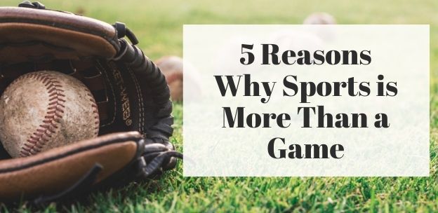 5 Reasons Why Sports is More Than a Game 5 Reasons Why Sports is More Than a Game
