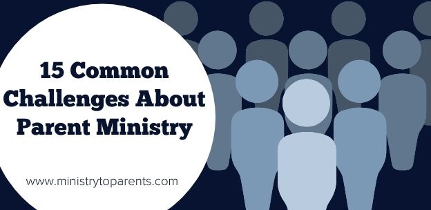 15 Common Challenges About Parent Ministry 15 Common Challenges About Parent Ministry