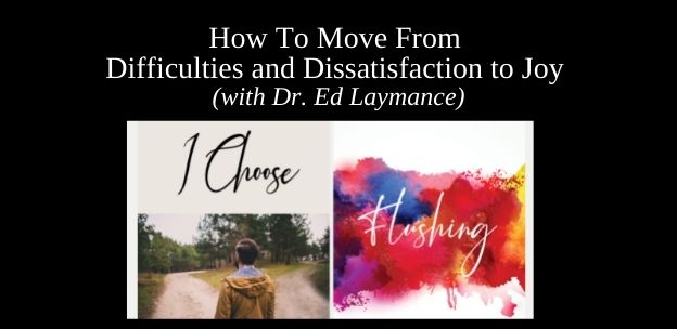 How To Move From Difficulties and Dissatisfaction to Joy (With Dr. Ed Laymance) How To Move From Difficulties and Dissatisfaction to Joy (With Dr. Ed Laymance)