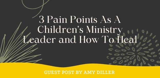 3 Pain Points As A Children’s Ministry Leader and How To Heal 3 pain points as a children's ministry leader and how to heal