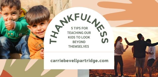 Thankfulness: 5 Tips for Teaching Our Kids to Look Beyond Themselves