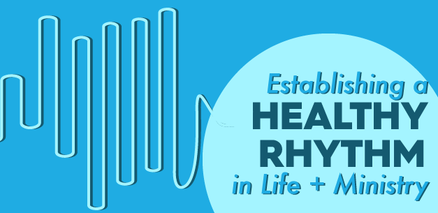 Developing a Healthy Rhythm for Yourself and for Your Ministry Developing a Healthy Rhythm for Yourself and for Your Ministry