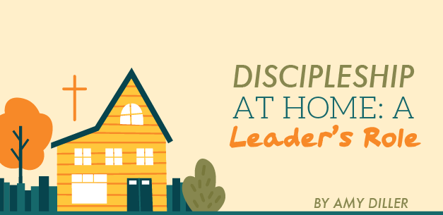 Discipleship at Home: A Leader’s Role Discipleship at Home: A Leader’s Role