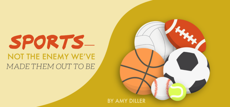 Sports – Not the Enemy We’ve Made Them Out to Be Sports – Not the Enemy We’ve Made Them Out to Be
