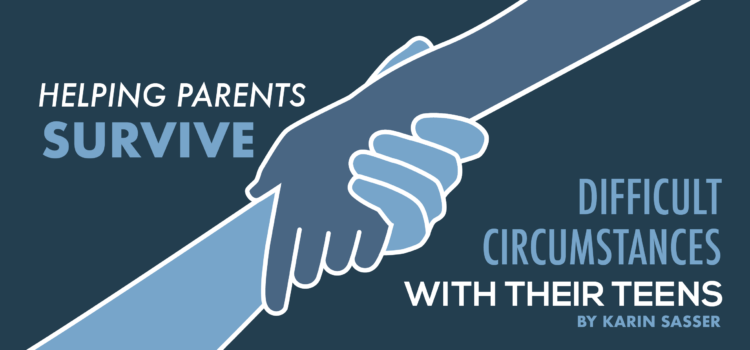Helping Parents Survive Difficult Circumstances with Their Teens Helping Parents Survive Difficult Circumstances with Their Teens