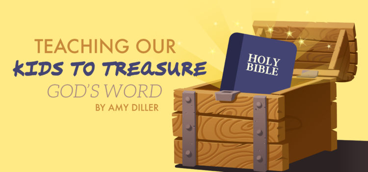 Teaching Our Kids to Treasure God’s Word Teaching Our Kids to Treasure God’s Word