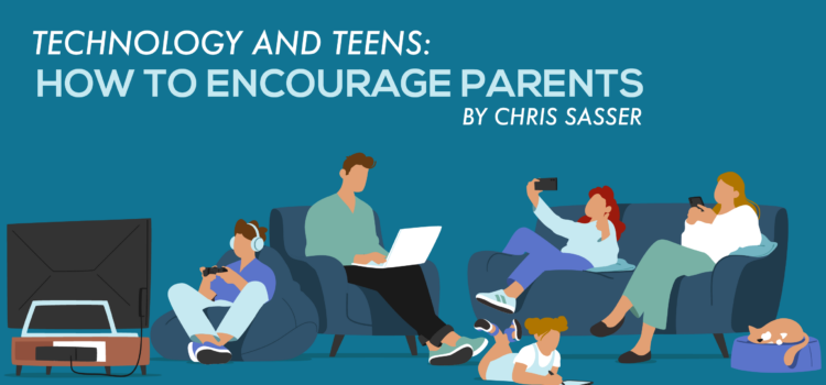 Technology and Teens: How to Encourage Parents Technology and Teens: How to Encourage Parents
