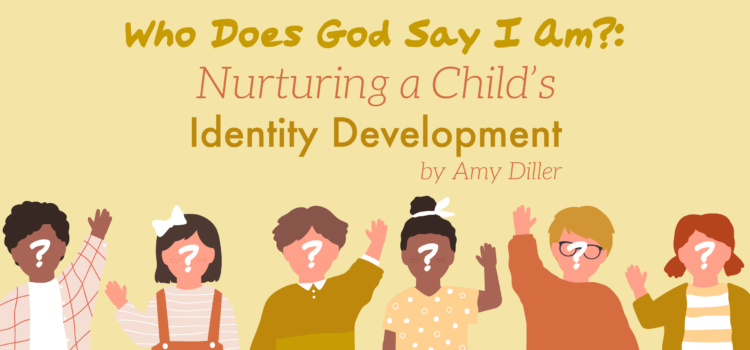 Who Does God Say I Am?: Nurturing a Child’s Identity Development Who Does God Say I Am?: Nurturing a Child’s Identity Development