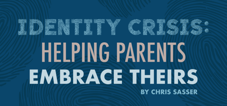 Identity Crisis: Helping Parents Embrace Theirs Identity Crisis: Helping Parents Embrace Theirs