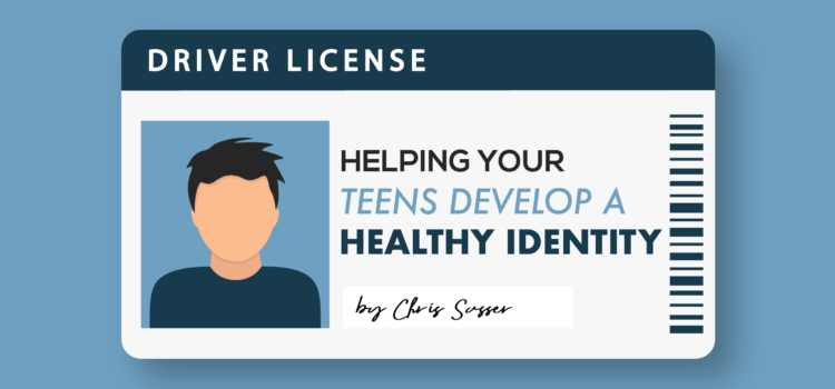 Helping Your Teens Develop a Healthy Identity Helping Your Teens Develop a Healthy Identity