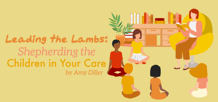 Leading the Lambs: Shepherding the Children in Your Care Leading the Lambs: Shepherding the Children in Your Care