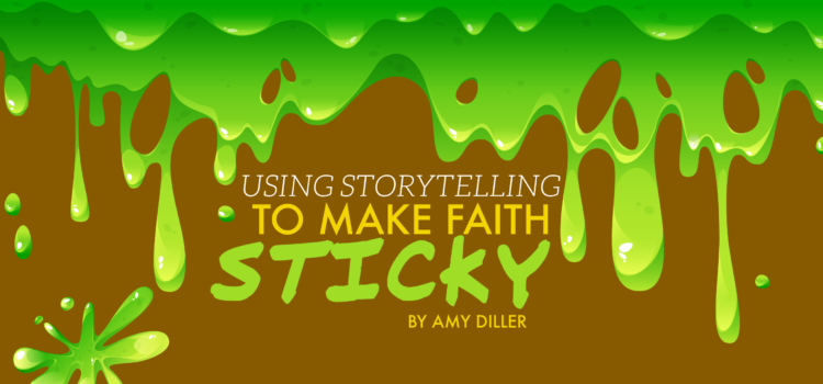 Using Storytelling to Make Faith Sticky Using Storytelling to Make Faith Sticky