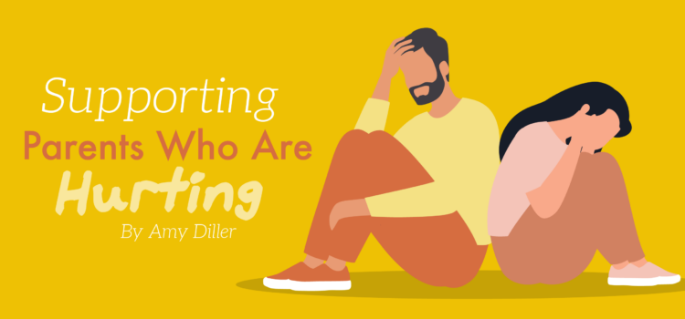 Supporting Parents Who Are Hurting Supporting Parents Who Are Hurting