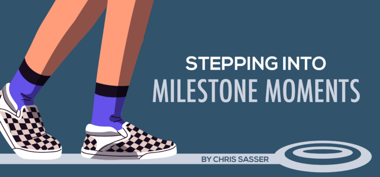 Stepping Into Milestone Moments Stepping Into Milestone Moments
